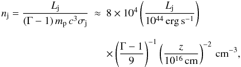 \begin{eqnarray} n_{\rm j} = \frac{L_{\rm j}}{(\Gamma-1)\,m_{\rm p}\,c^3 \sigma_{\rm j}} &\approx& 8\times 10^{4}\left(\frac{L_{\rm j}}{10^{44}\,\rm{erg\, s^{-1}}}\right) \nonumber\\[2.5mm] {} & &\times \left(\frac{\Gamma-1}{9}\right)^{-1} \left(\frac{z}{10^{16}\,{\rm cm}}\right)^{-2} \,\rm{cm^{-3}}, \end{eqnarray}