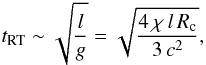 \begin{equation} t_{\rm RT} \sim \sqrt{\frac{l}{g}}= \sqrt{\frac{4\,\chi\,l\,R_{\rm c}}{3\,c^2}}, \end{equation}