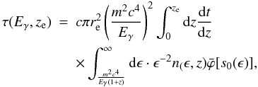 \begin{eqnarray} \label{tau_detail} \tau(E_\gamma,z_{\rm e}) &=& c \pi r_{\rm e}^2 \left(\frac{m^2 c^4}{E_{\gamma}}\right)^2 \int_0^{z_{\rm e}} {\rm d}z {{\rm d}t \over {\rm d}z }\nonumber\\ &&\times \int_{\frac{ m^2c^4}{E_\gamma (1+z)}}^\infty {\rm d}\epsilon \cdot \epsilon^{-2} n_(\epsilon, z) \bar{\varphi}[s_0(\epsilon)], \end{eqnarray}