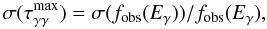 \begin{eqnarray} \label{sigmataumax} \sigma(\tau_{\g\g}^{\rm max}) = \sigma(f_{\rm obs}(E_{\g})) / f_{\rm obs}(E_{\g}), \end{eqnarray}