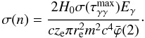 \begin{eqnarray} \sigma(n) =\frac{2H_0 \sigma(\tau_{\g\g}^{\rm max}) E_{\gamma}} {c z_{\rm e} \pi r_{\rm e}^2 m^2c^4 \bar{\varphi}(2)}\cdot \end{eqnarray}