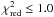 $\chi^2_{\rm red} \leq 1.0$