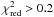 $\chi^2_{\rm red} > 0.2$