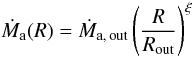 \begin{equation} \dot{M}_{\rm a}(R) = \dot{M}_{\rm a,\,out} \left (\frac{R}{R_{\rm out}}\right )^\xi \label{mdot} \end{equation}