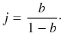 \begin{equation} j=\frac{b}{1-b}\cdot \label{eq:j} \end{equation}