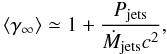 \begin{equation} \langle\gamma_{\infty}\rangle \simeq1+\frac{P_{\rm jets}}{\dot{M}_{\rm jets}c^2}, \label{jetvel} \end{equation}