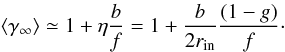 \begin{equation} \langle\gamma_{\infty}\rangle \simeq 1+ \eta \frac{b}{f} = 1+ \frac{b}{2r_{\rm in}}\frac{(1-g)}{f}\cdot \end{equation}