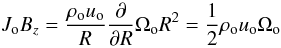 \appendix \setcounter{section}{1} \begin{equation} J_{\rm o} B_{z} = \frac{\rho_{\rm o} u_{\rm o}}{R} \frac{\partial }{\partial R} \Omega_{\rm o} R^2= \frac{1}{2} \rho_{\rm o} u_{\rm o} \Omega_{\rm o} \end{equation}