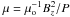 $\mu= \mu_{\rm o}^{-1}B_{z}^2/P$