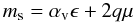 \begin{equation} m_{\rm s}=\alpha_{\rm v}\epsilon+2q\mu \label{eq:ms} \end{equation}