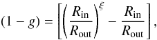 \begin{equation} (1-g)=\left [ \left ( \frac{R_{\rm in}}{R_{\rm out}} \right )^\xi - \frac{R_{\rm in}}{R_{\rm out}} \right ], \label{eq:f} \end{equation}