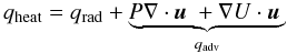 \begin{equation} q_{\rm heat}= q_{\rm rad} + \underbrace{P\nabla \cdot\vecu+\nabla U\cdot\vecu}_{q_{\rm adv}} \label{eqbalance} \end{equation}
