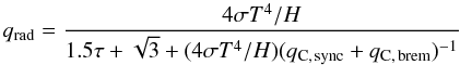 \begin{equation} q_{\rm rad}=\frac{4\sigma T^4/H}{1.5\tau+\sqrt{3}+(4\sigma T^4/H)(q_{\rm C,\,sync}+q_{\rm C,\,brem})^{-1}} \label{qcool} \end{equation}