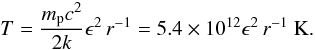 \begin{equation} T= \frac{m_{\rm p}c^2}{2k}\epsilon^2\, r^{-1} = 5.4 \times 10^{12}\epsilon^2\, r^{-1}\mbox{ K.} \label{eqtemp} \end{equation}