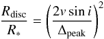 \begin{equation} \frac{R_{\rm disc}}{R_*}=\left(\frac{2 v \sin i}{\Delta_{\rm peak}}\right)^2 \end{equation}
