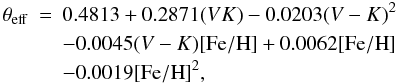 \begin{eqnarray} \theta_{\rm eff}&=&0.4813 + 0.2871(VK) - 0.0203(V-K)^2 \nonumber \\ & &-0.0045(V-K)[{\rm Fe/H}] + 0.0062[{\rm Fe/H}] \nonumber \\ & &- 0.0019[{\rm Fe/H}]^2, \nonumber \end{eqnarray}