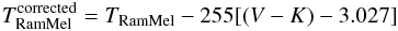 \begin{equation} T_{\rm Ram Mel}^{\rm corrected} = T_{\rm Ram Mel} - 255[(V-K) - 3.027] \end{equation}
