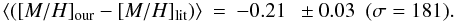 \begin{eqnarray} \langle([M/H]_{\rm our}- [M/H]_{\rm lit})\rangle&=&-0.21 ~~\pm 0.03 ~~(\sigma=181). \end{eqnarray}