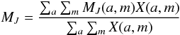 \begin{equation} M_J = \frac{\sum_a \sum_m M_J(a,m) X(a,m)}{\sum_a \sum_m X(a,m)} \end{equation}
