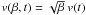 $v(\beta,t) = \sqrt \beta ~v(t)$