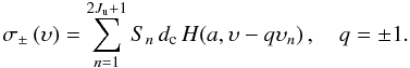 \begin{equation} \label{eq:sigmaplmisplit} \sigma_{\pm}\left(\upsilon\right) = \sum_{n=1}^{2J_{\rm u}+1}S_n\,d_{\rm c}\,H\!\left(a,\upsilon - q\upsilon_n\right), \quad q=\pm 1. \end{equation}