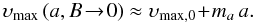 \begin{equation} \label{eq:alocs} \upsilon_{\rm{max}}\left(a,B\!\rightarrow\!0\right) \approx \upsilon_{\rm{max},0}\!+\!m_a\,a. \end{equation}