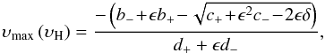 \begin{equation} \label{eq:fourthorder} \upsilon_{\rm{max}}\left(\upsilon_{\rm H}\right) = \frac{-\left(b_- \!+\! \epsilon b_+ \!-\! \sqrt{c_+ \!+\! \epsilon^2 c_- \!-\! 2\epsilon \delta}\right)}{d_+ + \epsilon d_-}, \end{equation}