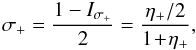 \begin{equation} \label{eq:sigpletapl} \sigma_+ = \frac{1 - I_{\sigma_+}}{2} = \frac{\eta_+/2}{1\!+\!\eta_+}, \end{equation}