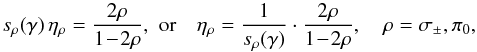 \begin{equation} \label{eq:transfrom} s_{\rho}\!\left(\gamma\right)\eta_{\rho} = \frac{2\rho}{1\!-\!2\rho}, \,\, {\rm or} \quad \eta_{\rho}=\frac{1}{s_{\rho}\!\left(\gamma\right)}\cdot\frac{2\rho}{1\!-\!2\rho}, \quad \rho=\sigma_\pm, \pi_0, \end{equation}