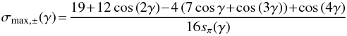 \begin{equation} \label{eq:maxlocsig} \sigma_{\rm{max},\pm}\!\left(\gamma\right)\! = \!\frac{19\!+\!12 \cos\left(2\gamma\right)\!-\!4 \left(7 \cos\gamma\!+\!\cos\left(3\gamma\right)\right)\!+\!\cos\left(4\gamma\right)}{16 s_{\pi}\!\left(\gamma\right)} \end{equation}
