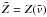 $\tilde{Z} = Z\!\left(\tilde{v}\right)$