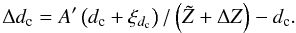 \begin{equation} \Delta d_{\rm c} = A' \left(d_{\rm c}+\xi_{d_{\rm c}}\right)/\left(\tilde{Z}+\Delta Z\right) - d_{\rm c}. \end{equation}
