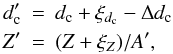\begin{eqnarray} d_{\rm c}' &=& d_{\rm c} + \xi_{d_{\rm c}} - \Delta d_{\rm c} \nonumber \\ Z' &=& (Z + \xi_Z) / A', \end{eqnarray}