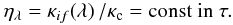 \begin{equation} \eta_{\lambda}=\kappa_{if}\!\left(\lambda\right)/\kappa_{\rm c}={\rm const~in~}\tau. \end{equation}
