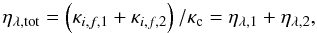 \begin{equation} \label{eq:addopacities} \eta_{\rm \lambda,tot}=\left(\kappa_{i,f,1}+\kappa_{i,f,2}\right)/\kappa_{\rm c}=\eta_{\lambda,1}+\eta_{\lambda,2}, \end{equation}