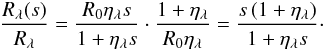 \begin{equation} \frac{R_{\lambda}\!\left(s\right)}{R_{\lambda}} = \frac{R_0 \eta_{\lambda} s}{1+\eta_{\lambda} s} \cdot \frac{1+\eta_{\lambda}}{R_0 \eta_{\lambda}} = \frac{s\left(1+\eta_{\lambda}\right)}{1+\eta_{\lambda} s}\cdot \end{equation}