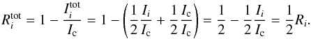 \begin{equation} R_i^{\rm tot} = 1 - \frac{I_i^{\rm tot}}{I_{\rm c}} = 1 - \left(\frac{1}{2}\frac{I_{i}}{I_{\rm c}} + \frac{1}{2}\frac{I_{\rm c}}{I_{\rm c}}\right) = \frac{1}{2} - \frac{1}{2}\frac{I_{i}}{I_{\rm c}} = \frac{1}{2} R_i. \end{equation}