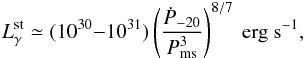 \begin{equation} L_{\gamma}^{\rm st} \simeq (10^{30}{-}10^{31})\left(\frac{\dot{P}_{-20}}{P_{\rm{ms}}^3}\right)^{8/7}~\mathrm{erg~s}^{-1}, \end{equation}