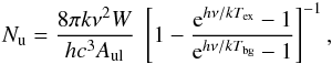 $$ N_{\rm u} = {8 \pi k \nu^2 W \over hc^3 A_{\rm ul}} \; \left[1 - {{\rm e}^{h\nu/kT_{\rm ex}}-1 \over {\rm e}^{h\nu/kT_{\rm bg}}-1}\right]^{-1}, $$