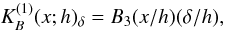 $$ K_B^{(1)}(x;h)_\delta = B_3(x/h) (\delta / h), $$