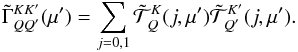 \begin{equation} \tilde\Gamma_{QQ'}^{KK'}(\mu')=\sum_{j=0,1}{\tilde{\mathcal T}}^{K}_{Q}(j,\mu'){\tilde{\mathcal T}}^{K'}_{Q'}(j,\mu'). \label{coeff_gamma} \end{equation}