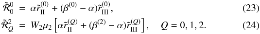 \begin{eqnarray} \tilde{\mathcal R}^0_0& = &\alpha \tilde r^{(0)}_{\rm II} + (\beta ^{(0)} -\alpha)\tilde r^{(0)}_{\rm III},\\ \label{matrix_rgene} \tilde{\mathcal R}^2_Q& = &W_2\mu_2\left[\alpha \tilde r^{(Q)}_{\rm II} + (\beta ^{(2)} -\alpha)\tilde r^{(Q)}_{\rm III}\right] , \quad Q=0,1,2. \end{eqnarray}