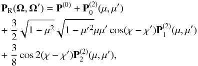 \appendix \setcounter{section}{1} \begin{eqnarray} & & {\bf P}_{\rm R}(\bm \Omega,\bm\Omega ')= {\bf P}^{(0)} + {\bf P}^{(2)}_0(\mu,\mu')\nonumber\\ & & + \ \frac{3}{2}\sqrt{1-\mu ^2} \sqrt{1-{\mu'}^2}\mu\mu'\cos(\chi -\chi'){\bf P}^{(2)}_1(\mu,\mu')\nonumber\\ & & + \ \frac{3}{8}\cos 2(\chi -\chi'){\bf P}^{(2)}_2(\mu,\mu'), \label{rayleigh_expand} \end{eqnarray}