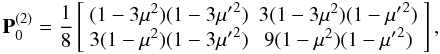 \appendix \setcounter{section}{1} \begin{eqnarray} {\bf P}^{(2)}_0=\frac{1}{8}\left[ \begin{array}{cc} (1-3\mu ^2)(1-3{\mu'}^2)&3(1-3\mu ^2)(1-{\mu'}^2)\\ 3(1-\mu ^2)(1-3{\mu'}^2)&9(1-\mu ^2)(1-{\mu'}^2) \end{array}\right], \label{p20} \end{eqnarray}