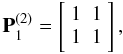 \appendix \setcounter{section}{1} \begin{eqnarray} {\bf P}^{(2)}_1=\left[ \begin{array}{cc} 1&1\\ 1&1 \end{array}\right], \label{p21} \end{eqnarray}
