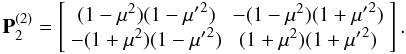 \appendix \setcounter{section}{1} \begin{eqnarray} {\bf P}^{(2)}_2=\left[ \begin{array}{cc} (1-\mu ^2)(1-{\mu'}^{2})& -(1-\mu ^2)(1+{\mu'}^{2})\\ -(1+\mu ^2)(1-{\mu'}^{2})&(1+\mu ^2)(1+{\mu'}^{2}) \end{array}\right]. \label{p22} \end{eqnarray}