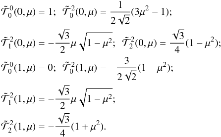 \appendix \setcounter{section}{1} \begin{eqnarray} & & {\tilde{\mathcal T}}^{0}_{0}(0,\mu)=1;\ \ {\tilde{\mathcal T}}^{2}_{0}(0,\mu)= \frac{1}{2\sqrt{2}}(3\mu ^2-1); \nonumber\\ & & {\tilde{\mathcal T}}^{2}_{1}(0,\mu)= -\frac{\sqrt 3}{2}\mu\sqrt{1- \mu ^2};\ \ {\tilde{\mathcal T}}^{2}_{2}(0,\mu)=\frac{\sqrt 3}{4}(1-\mu ^2);\nonumber\\ & & {\tilde{\mathcal T}}^{0}_{0}(1,\mu)=0;\ \ {\tilde{\mathcal T}}^{2}_{0}(1,\mu)= - \frac{3}{2\sqrt{2}}(1-\mu ^2); \nonumber\\ & & {\tilde{\mathcal T}}^{2}_{1}(1,\mu)= -\frac{\sqrt 3}{2}\mu\sqrt{1- \mu ^2};\nonumber\\ & & {\tilde{\mathcal T}}^{2}_{2}(1,\mu)=-\frac{\sqrt 3}{4}(1+\mu ^2). \label{table_TKQ} \end{eqnarray}