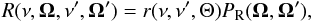 \begin{equation} R(\nu, \bm \Omega, \nu', \bm \Omega') =r(\nu,\nu',\Theta)P_{\rm R}(\bm \Omega,\bm \Omega'), \label{redmat_example} \end{equation}
