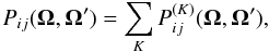 \begin{equation} P_{ij}(\bm \Omega,\bm \Omega')= \sum_K P_{ij}^{(K)}(\bm \Omega, \bm \Omega '), \label{sum_overK} \end{equation}