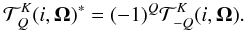 \begin{equation} {\mathcal T}^K_Q(i,\bm \Omega)^\ast= (-1)^Q{\mathcal T}^K_{-Q}(i,\bm \Omega). \label{conjugation} \end{equation}